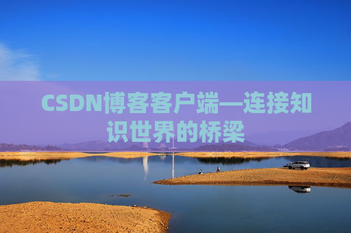CSDN博客客户端—连接知识世界的桥梁